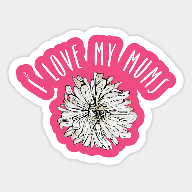 I Love My Mums Chrysanthemum Mother's Day Florist Gift Sticker by HuntTreasures